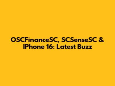 OSCFinanceSC, SCSenseSC & IPhone 16: Latest Buzz