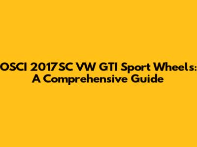 OSCI 2017SC VW GTI Sport Wheels: A Comprehensive Guide