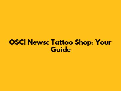 OSCI Newsc Tattoo Shop: Your Guide