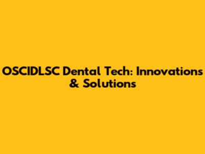 OSCIDLSC Dental Tech: Innovations & Solutions