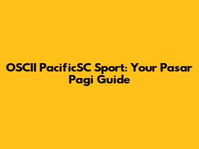 OSCII PacificSC Sport: Your Pasar Pagi Guide