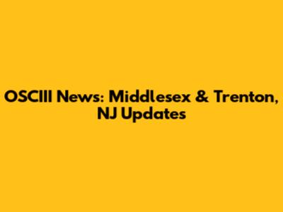 OSCIII News: Middlesex & Trenton, NJ Updates