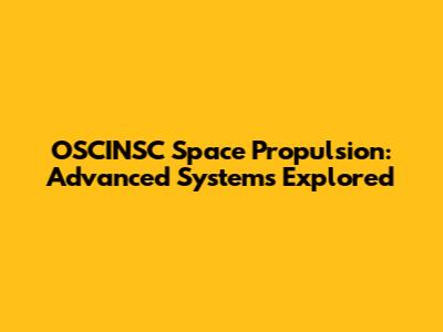 OSCINSC Space Propulsion: Advanced Systems Explored
