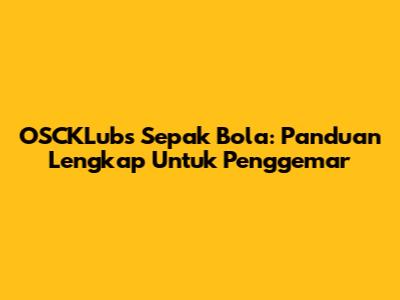OSCKLubs Sepak Bola: Panduan Lengkap Untuk Penggemar