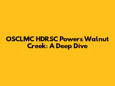 OSCLMC HDRSC Powers Walnut Creek: A Deep Dive