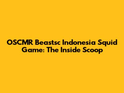 OSCMR Beastsc Indonesia Squid Game: The Inside Scoop