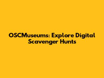 OSCMuseums: Explore Digital Scavenger Hunts