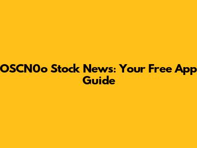 OSCN0o Stock News: Your Free App Guide
