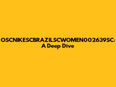 OSCNIKESCBRAZILSCWOMEN002639SC: A Deep Dive