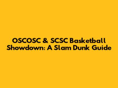 OSCOSC & SCSC Basketball Showdown: A Slam Dunk Guide