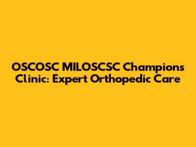 OSCOSC MILOSCSC Champions Clinic: Expert Orthopedic Care