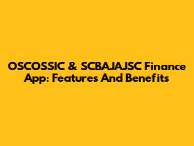 OSCOSSIC & SCBAJAJSC Finance App: Features And Benefits