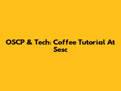 OSCP & Tech: Coffee Tutorial At Sesc