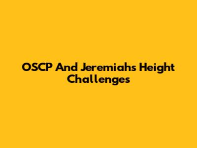 OSCP And Jeremiah's Height Challenges