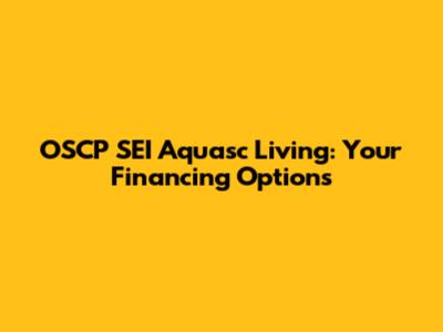 OSCP SEI Aquasc Living: Your Financing Options