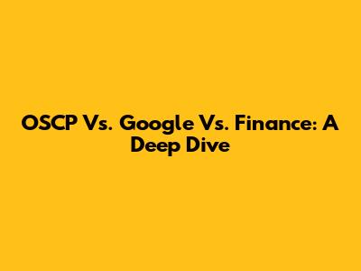 OSCP Vs. Google Vs. Finance: A Deep Dive