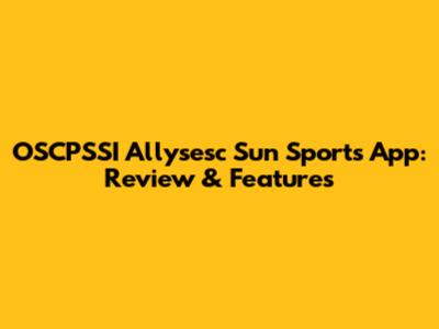 OSCPSSI Allysesc Sun Sports App: Review & Features
