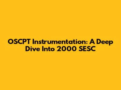 OSCPT Instrumentation: A Deep Dive Into 2000 SESC