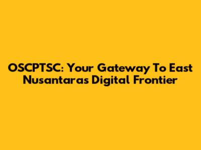 OSCPTSC: Your Gateway To East Nusantara's Digital Frontier