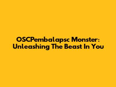 OSCPembalapsc Monster: Unleashing The Beast In You