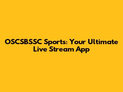 OSCSBSSC Sports: Your Ultimate Live Stream App