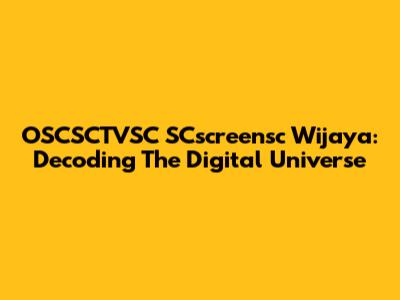 OSCSCTVSC SCscreensc Wijaya: Decoding The Digital Universe