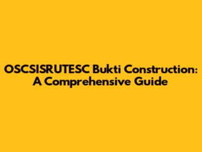 OSCSISRUTESC Bukti Construction: A Comprehensive Guide