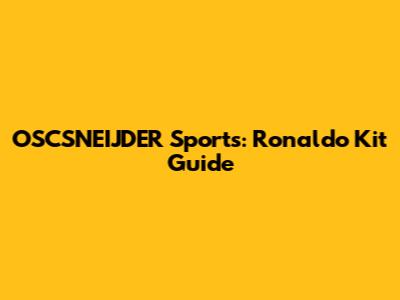 OSCSNEIJDER Sports: Ronaldo Kit Guide