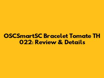 OSCSmartSC Bracelet Tomate TH 022: Review & Details