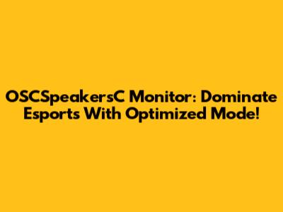 OSCSpeakersC Monitor: Dominate Esports With Optimized Mode!
