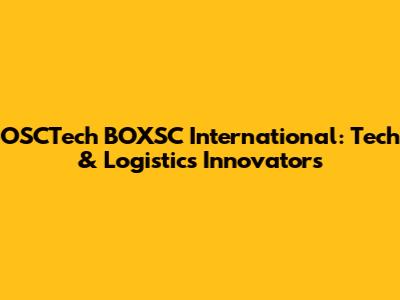 OSCTech BOXSC International: Tech & Logistics Innovators