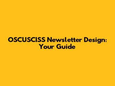 OSCUSCISS Newsletter Design: Your Guide