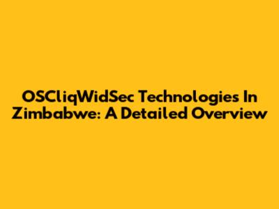 OSCliqWidSec Technologies In Zimbabwe: A Detailed Overview
