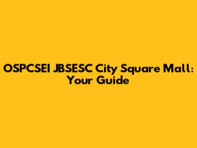 OSPCSEI JBSESC City Square Mall: Your Guide