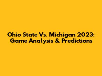 Ohio State Vs. Michigan 2023: Game Analysis & Predictions