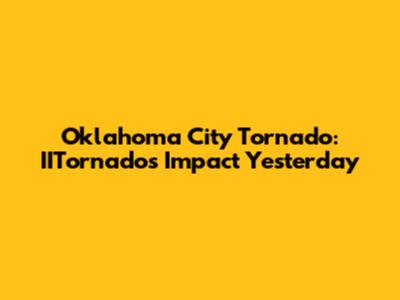 Oklahoma City Tornado: IITornado's Impact Yesterday