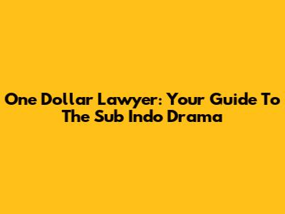 One Dollar Lawyer: Your Guide To The Sub Indo Drama