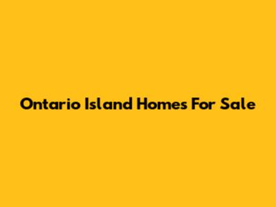 Ontario Island Homes For Sale