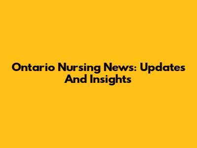 Ontario Nursing News: Updates And Insights