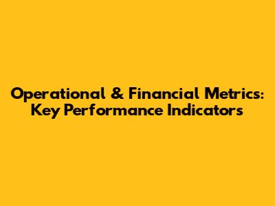 Operational & Financial Metrics: Key Performance Indicators