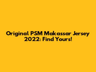 Original PSM Makassar Jersey 2022: Find Yours!