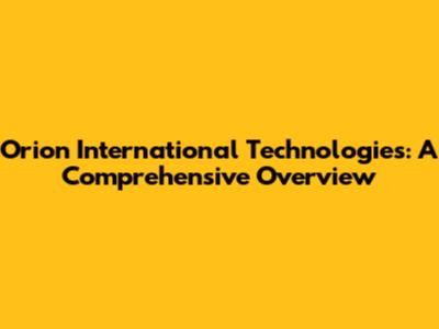 Orion International Technologies: A Comprehensive Overview