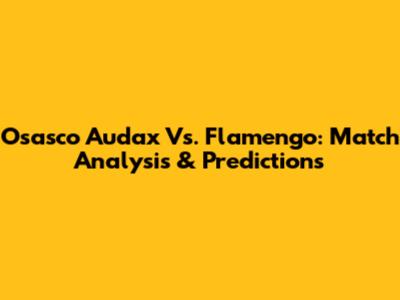 Osasco Audax Vs. Flamengo: Match Analysis & Predictions