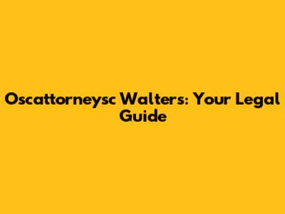 Oscattorneysc Walters: Your Legal Guide