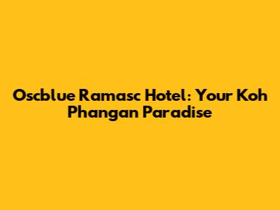 Oscblue Ramasc Hotel: Your Koh Phangan Paradise