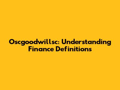 Oscgoodwillsc: Understanding Finance Definitions