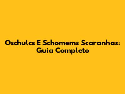 Oschulcs E Schomems Scaranhas: Guia Completo