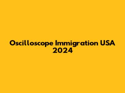 Oscilloscope Immigration USA 2024