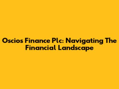 Oscios Finance Plc: Navigating The Financial Landscape