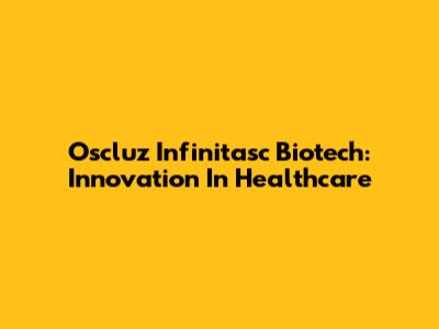 Oscluz Infinitasc Biotech: Innovation In Healthcare